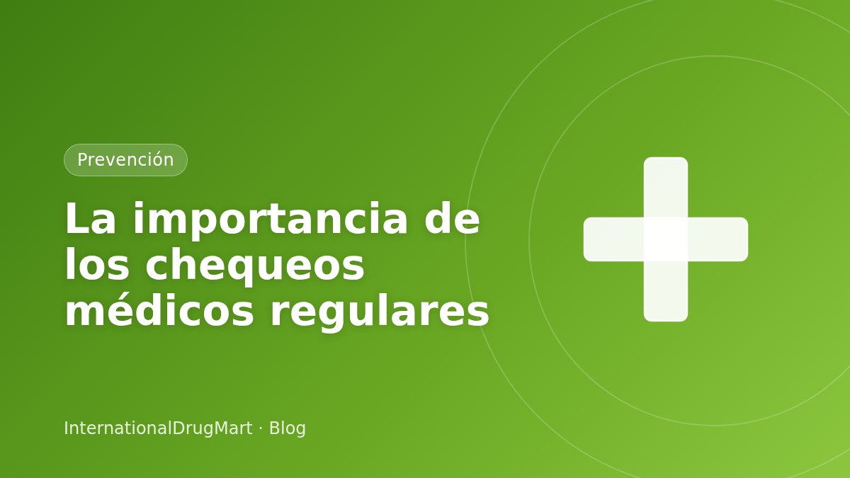 La importancia de los chequeos médicos regulares